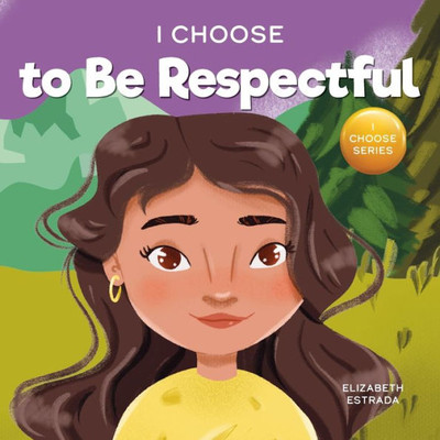 I Choose To Be Respectful: A Colorful, Rhyming Picture Book About Respect (Teacher And Therapist Toolbox: I Choose)