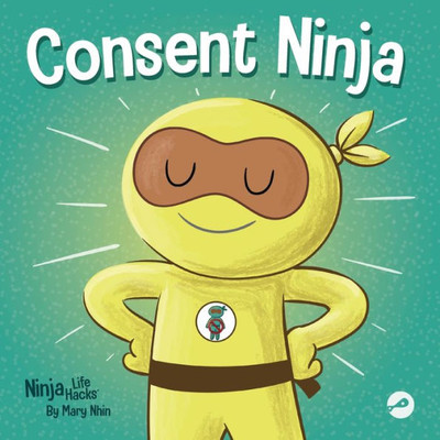 Consent Ninja: A ChildrenS Picture Book About Safety, Boundaries, And Consent (Ninja Life Hacks)