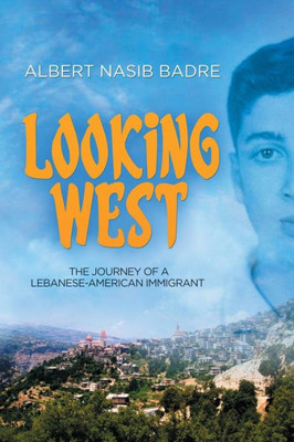 Looking West: The Journey Of A Lebanese-American Immigrant