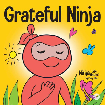 Grateful Ninja: A ChildrenS Book About Cultivating An Attitude Of Gratitude And Good Manners (Ninja Life Hacks)