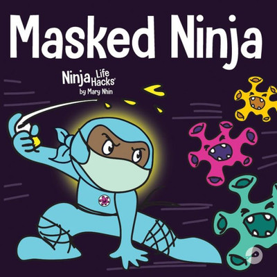 Masked Ninja: A ChildrenS Book About Kindness And Preventing The Spread Of Racism And Viruses (Ninja Life Hacks)