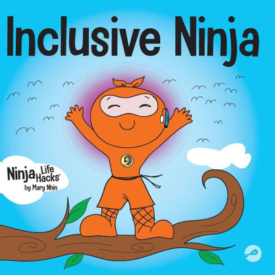 Inclusive Ninja: An Anti-Bullying ChildrenS Book About Inclusion, Compassion, And Diversity (Ninja Life Hacks)
