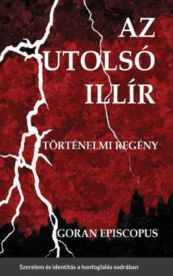 Az Utolsó Illír: Történelmi Regény (Hungarian Edition)