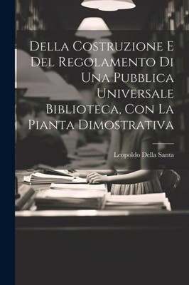 Della Costruzione E Del Regolamento Di Una Pubblica Universale Biblioteca, Con La Pianta Dimostrativa (Italian Edition)
