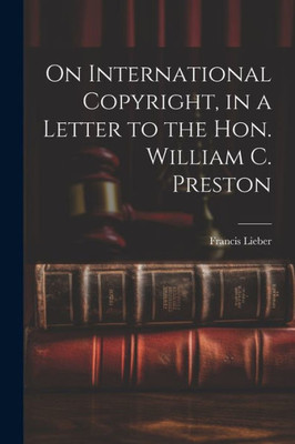 On International Copyright, In A Letter To The Hon. William C. Preston