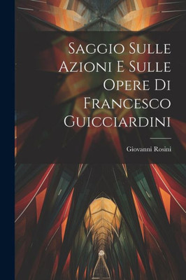 Saggio Sulle Azioni E Sulle Opere Di Francesco Guicciardini (Italian Edition)