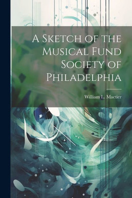 A Sketch Of The Musical Fund Society Of Philadelphia
