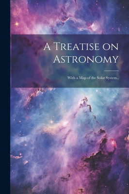 A Treatise On Astronomy; With A Map Of The Solar System..
