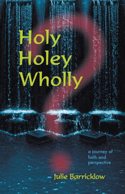Holy, Holey, Wholly? A Journey Of Faith And Perspective