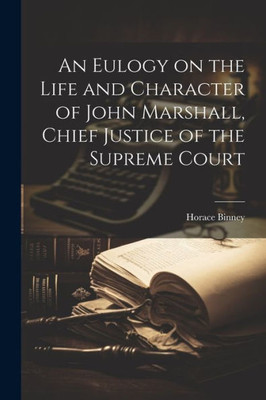 An Eulogy On The Life And Character Of John Marshall, Chief Justice Of The Supreme Court