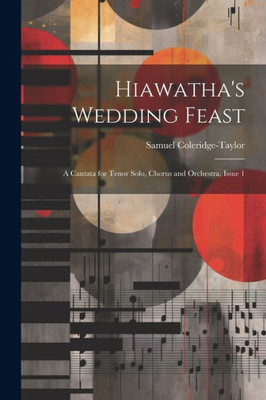 Hiawatha's Wedding Feast: A Cantata For Tenor Solo, Chorus And Orchestra, Issue 1