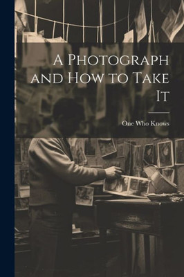 A Photograph And How To Take It