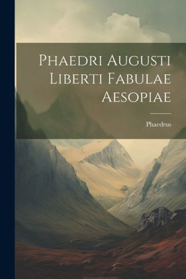 Phaedri Augusti Liberti Fabulae Aesopiae (Latin Edition)