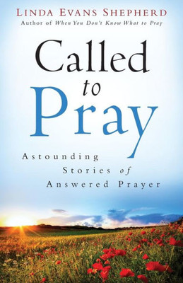 Called To Pray: Astounding Stories Of Answered Prayer