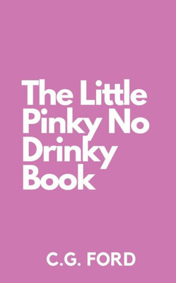 The Little Pinky No Drinky Book: Your Guide To More Joy And Happier Hours (Happy Sobriety)