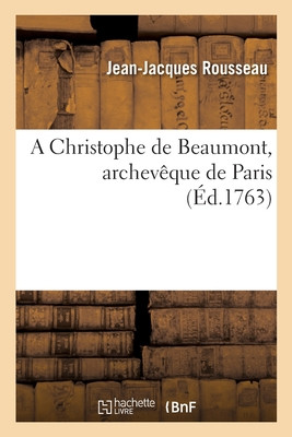 A Christophe De Beaumont, Archevêque De Paris (French Edition)
