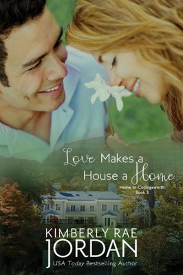 Love Makes A House A Home: A Chrsitian Romance (Home To Collingsworth)