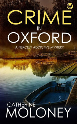 Crime In Oxford A Fiercely Addictive Mystery (Detective Markham Crime Mystery And Suspense)