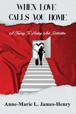 When Love Calls You Home: A Journey To Healing And Restoration