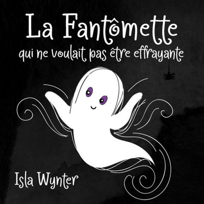 La Fantômette Qui Ne Voulait Pas Être Effrayante: Un Livre Pour Les Petits (La Fille Fantôme) (French Edition)
