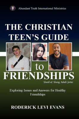 The Christian Teen's Guide To Friendships: Exploring Issues And Answers For Healthy Friendships (Youth And Young Adult Series)