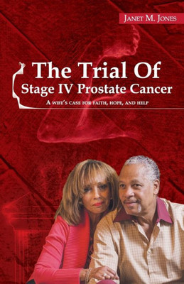 The Trial Of Stage Iv Prostate Cancer: A Wife's Case For Faith, Hope, And Help