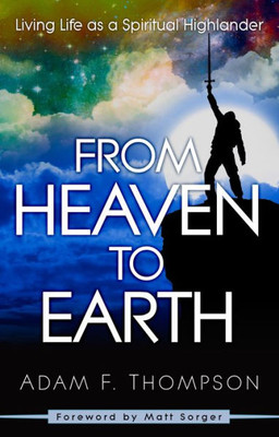 From Heaven To Earth: Living Life As A Spiritual Highlander