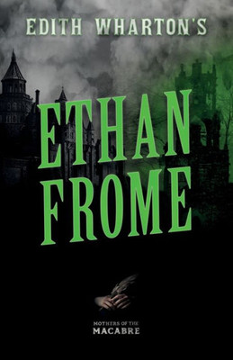 Edith Wharton's Ethan Frome (Mothers Of The Macabre)