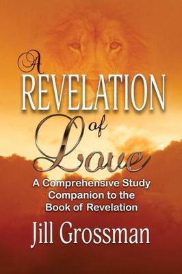 A Revelation Of Love: A Comprehensive Study Companion To The Book Of Revelation