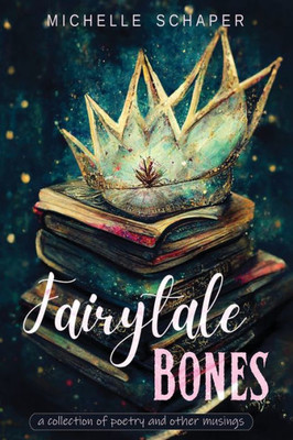 Fairytale Bones: Poetry And Prose