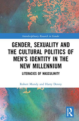 Gender, Sexuality, and the Cultural Politics of Men's Identity: Literacies of Masculinity (Interdisciplinary Research in Gender)