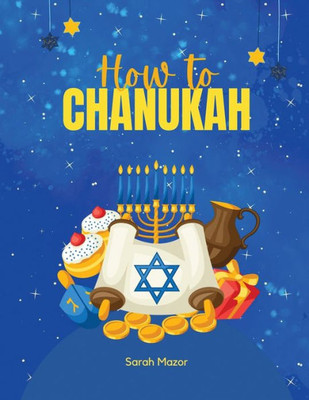 How To Chanukah: Picture Book About The Chanukah Story And Chanukah Traditions (Jewish Holiday Interactive Books For Children)