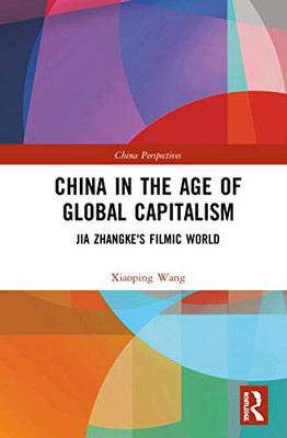 China in the Age of Global Capitalism: Jia Zhangke's Filmic World (China Perspectives)