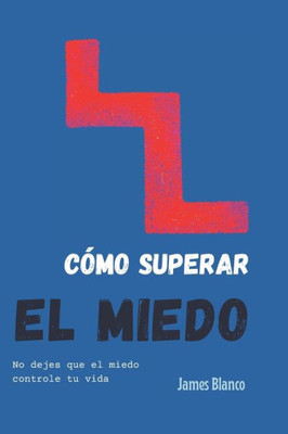 Cómo Superar El Miedo: No Dejes Que El Miedo Controle Tu Vida (Spanish Edition)