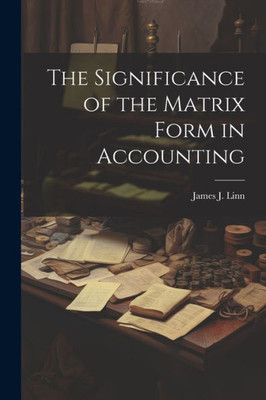 The Significance Of The Matrix Form In Accounting