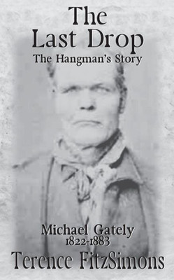 The Last Drop: The HangmanS Story Michael Gately 1822  1883
