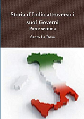 Storia d'Italia attraverso i suoi Governi Parte settima (Italian Edition)