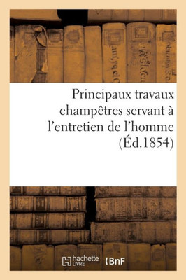 Principaux Travaux Champêtres Servant À L'Entretien De L'Homme (French Edition)