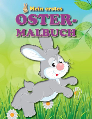 Mein Erstes Ostermalbuch: Viele Lustige Bilder Zum Thema Ostern Für Die Kleinsten In Der Familie (Malbücher Für Kleinkinder) (German Edition)