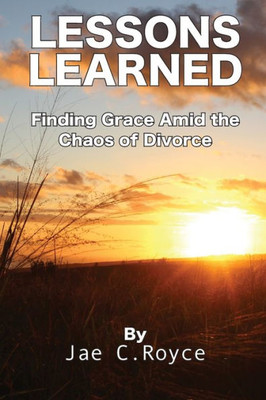 Lessons Learned: Finding Grace Amid The Chaos Of Divorce