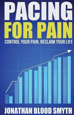 Pacing For Pain: Control Your Pain, Reclaim Your Life