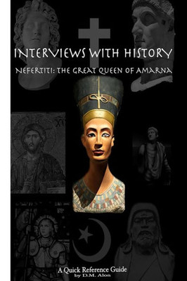 Interviews With History: Nefertiti: The Great Queen Of Amarna