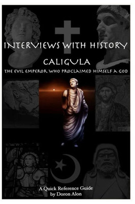 Interviews With History - Caligula: The Evil Emperor Who Proclaimed Himself A God