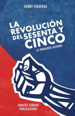 La Revolucion Del Sesenta Y Cinco: La Verdadera Historia (Spanish Edition)