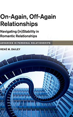 On-Again, Off-Again Relationships: Navigating (In)Stability in Romantic Relationships (Advances in Personal Relationships)