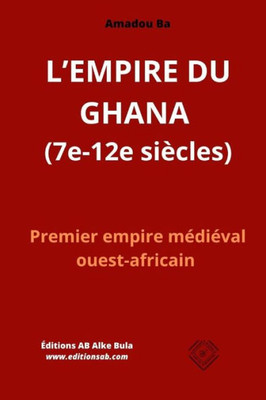 L'Empire Du Ghana (7E-12E Siècles): Premier Empire Médiéval Ouest-Africain (French Edition)