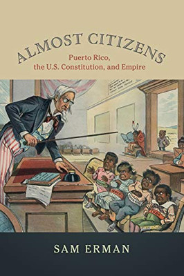 Almost Citizens: Puerto Rico, the U.S. Constitution, and Empire (Studies in Legal History)