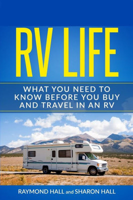 Rv Life: What You Need To Know Before You Buy And Travel In An Rv