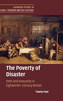 The Poverty of Disaster: Debt and Insecurity in Eighteenth-Century Britain (Cambridge Studies in Early Modern British History)