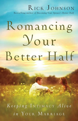 Romancing Your Better Half: Keeping Intimacy Alive In Your Marriage